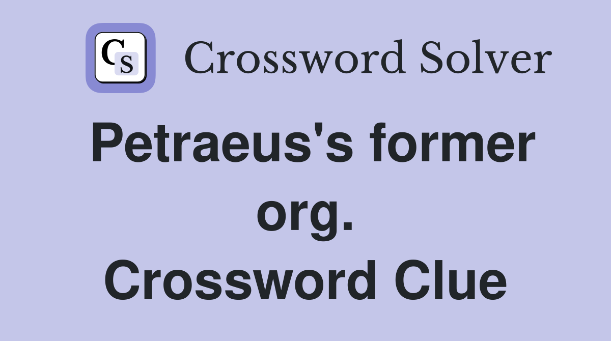 Petraeus's former org. Crossword Clue