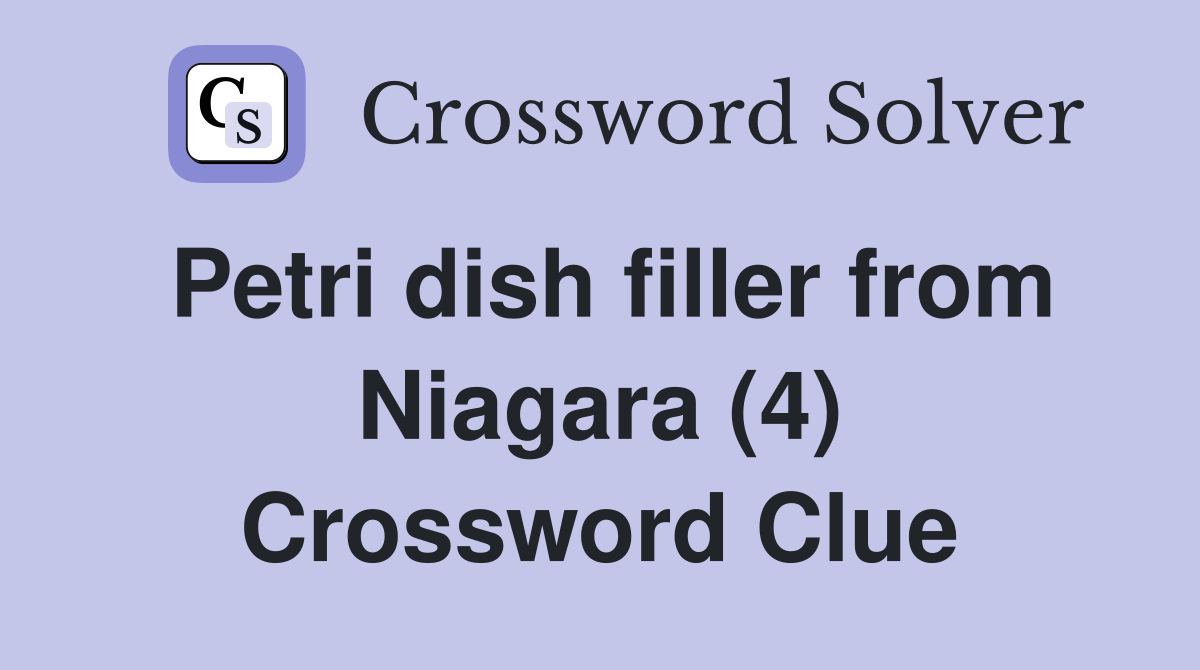 Petri dish filler from Niagara (4) Crossword Clue