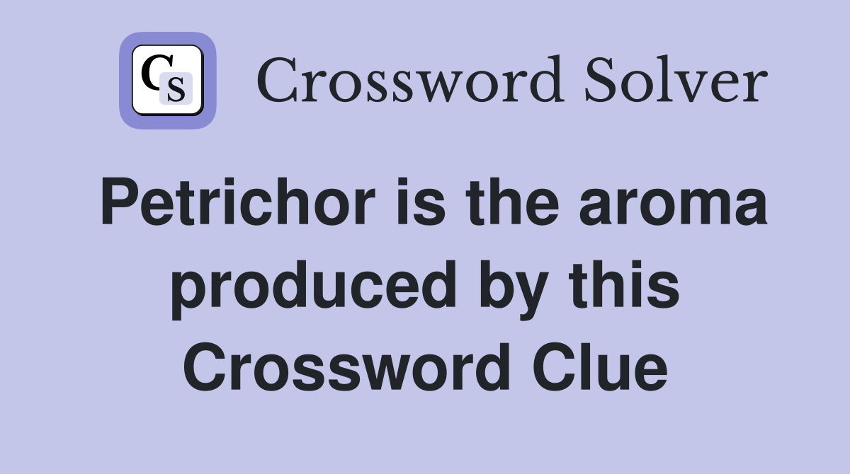 Petrichor is the aroma produced by this Crossword Clue