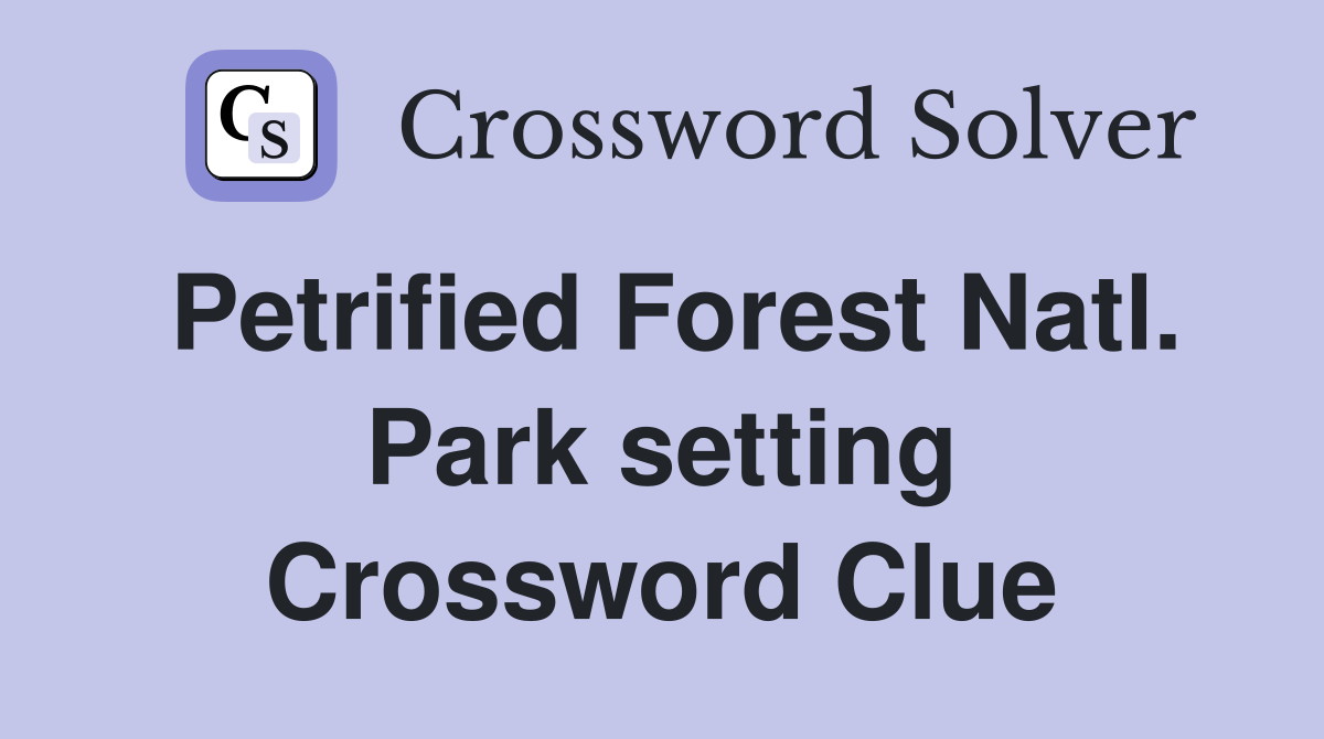 Petrified Forest Natl. Park setting Crossword Clue