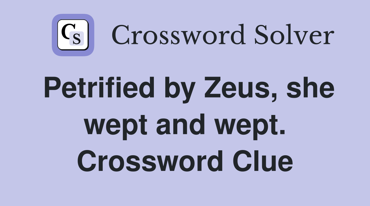 Petrified by Zeus, she wept and wept. Crossword Clue