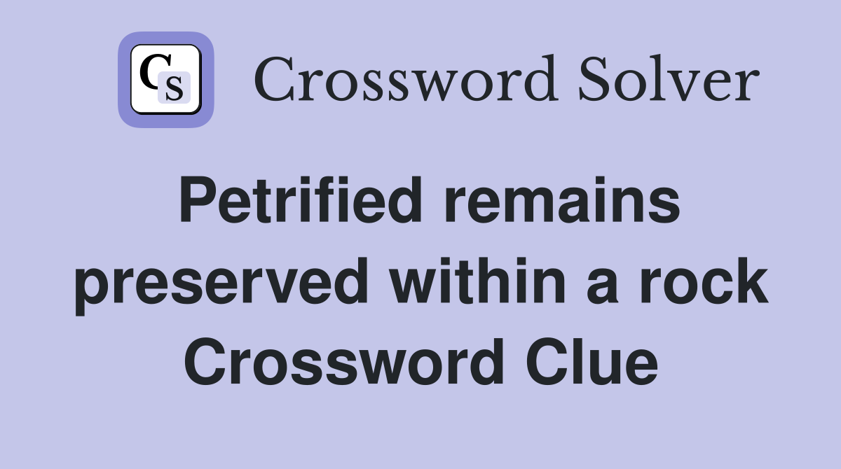 Petrified remains preserved within a rock Crossword Clue