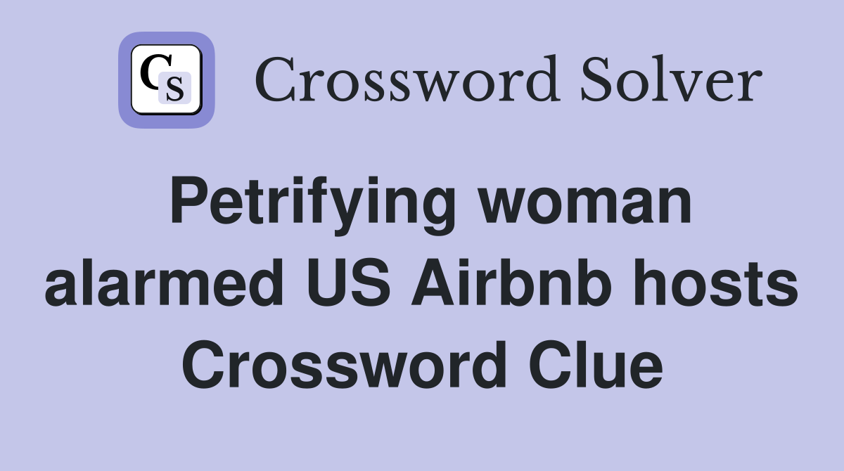 Petrifying woman alarmed US Airbnb hosts Crossword Clue