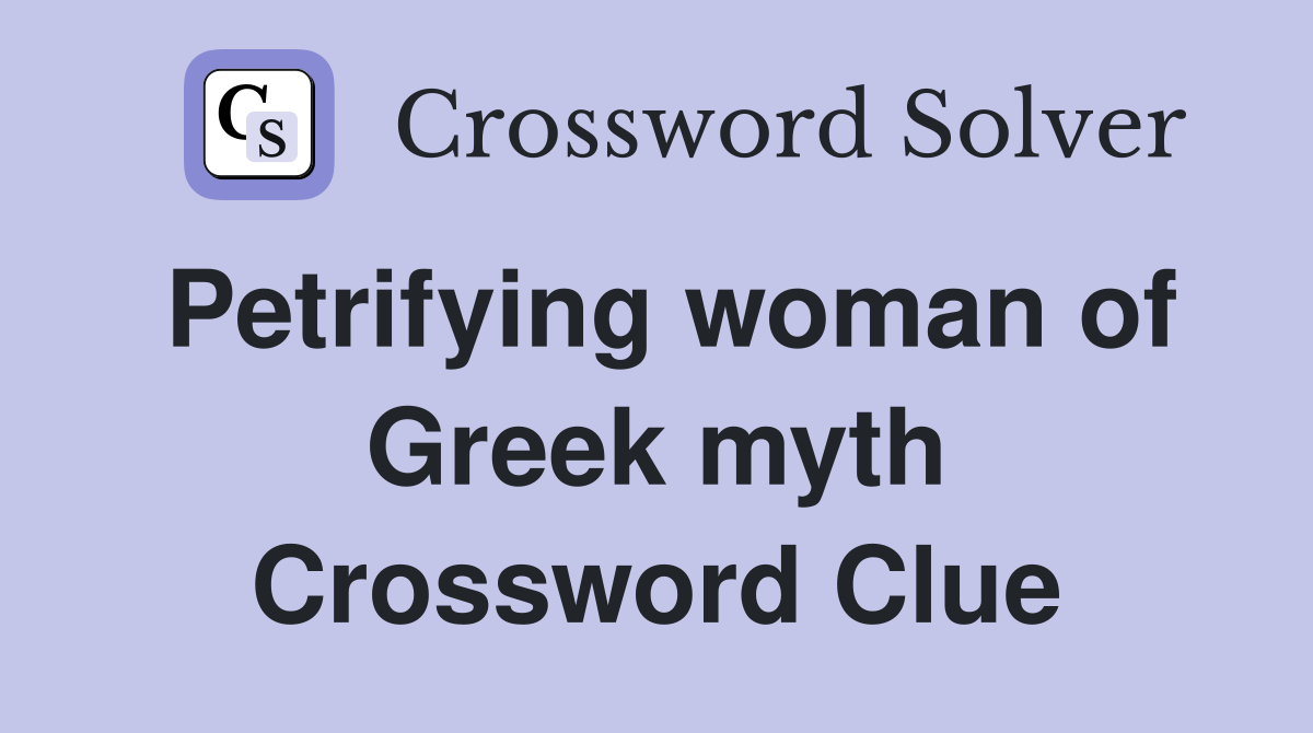 Petrifying woman of Greek myth Crossword Clue
