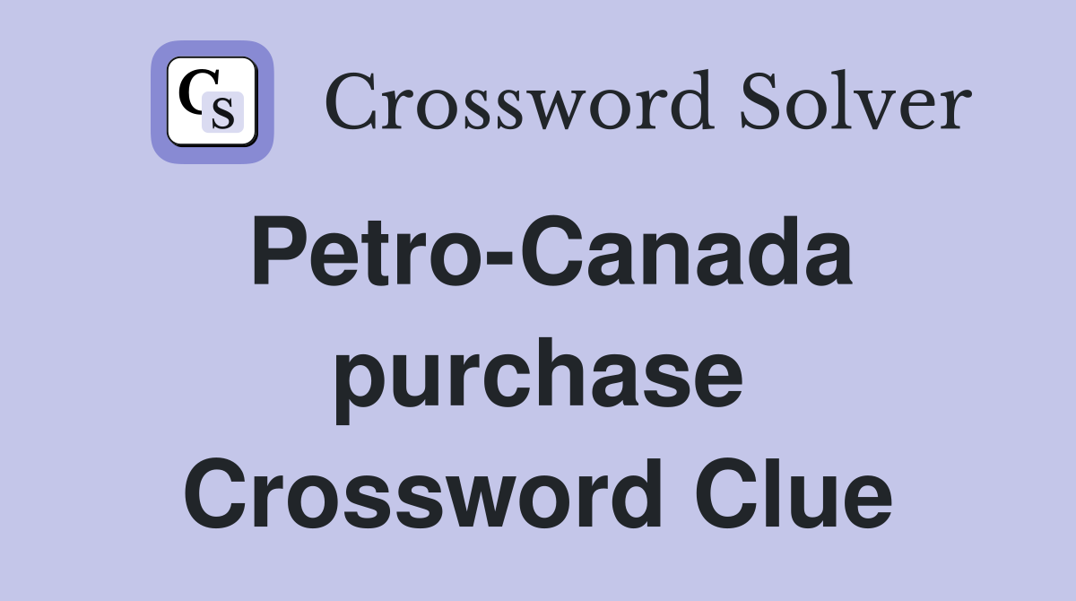 Petro-Canada purchase Crossword Clue