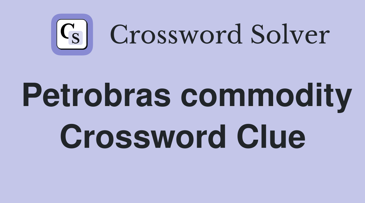 Petrobras commodity Crossword Clue