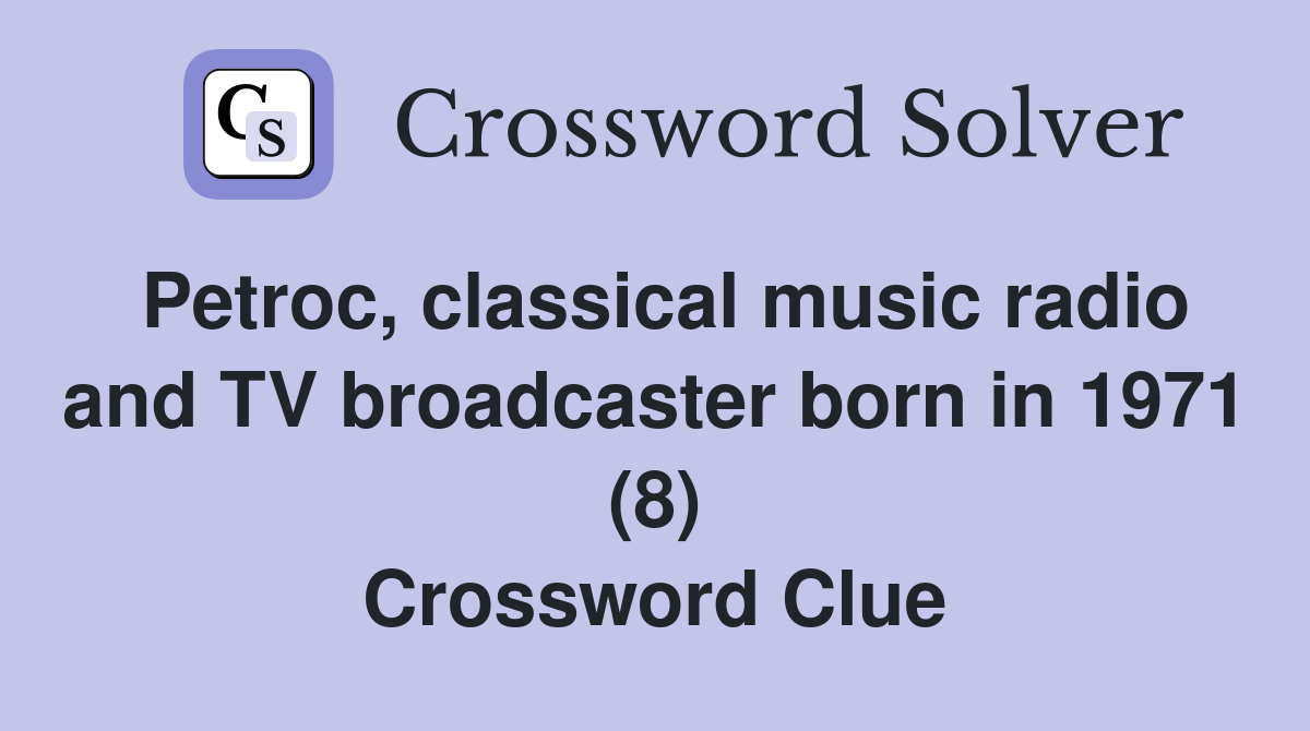 Petroc, classical music radio and TV broadcaster born in 1971 (8) Crossword Clue