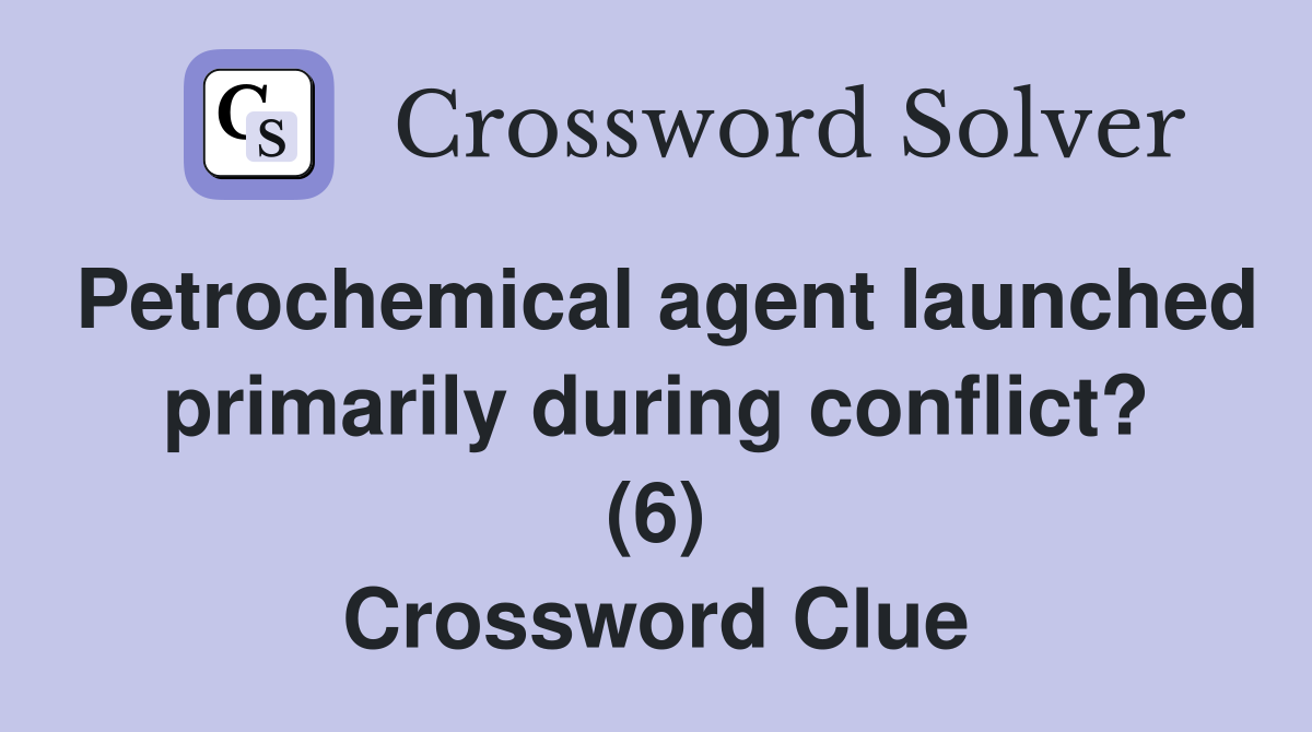 Petrochemical agent launched primarily during conflict? (6) Crossword Clue