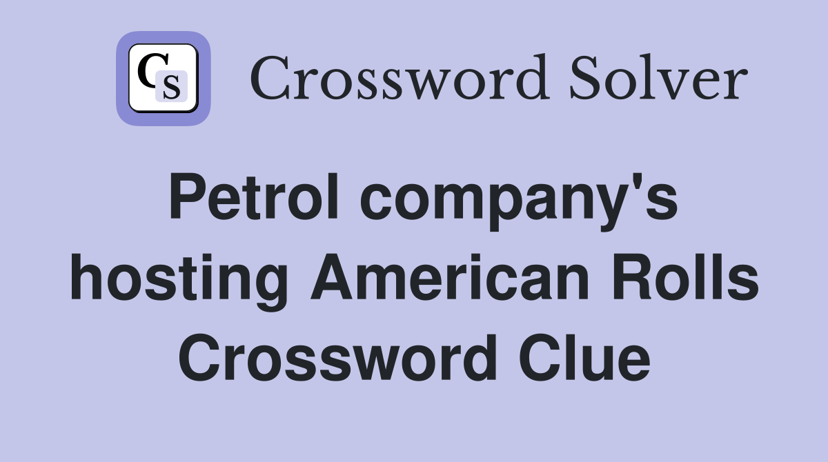 Petrol company's hosting American Rolls Crossword Clue