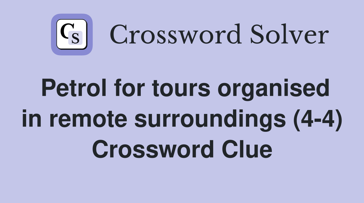 Petrol for tours organised in remote surroundings (4-4) Crossword Clue