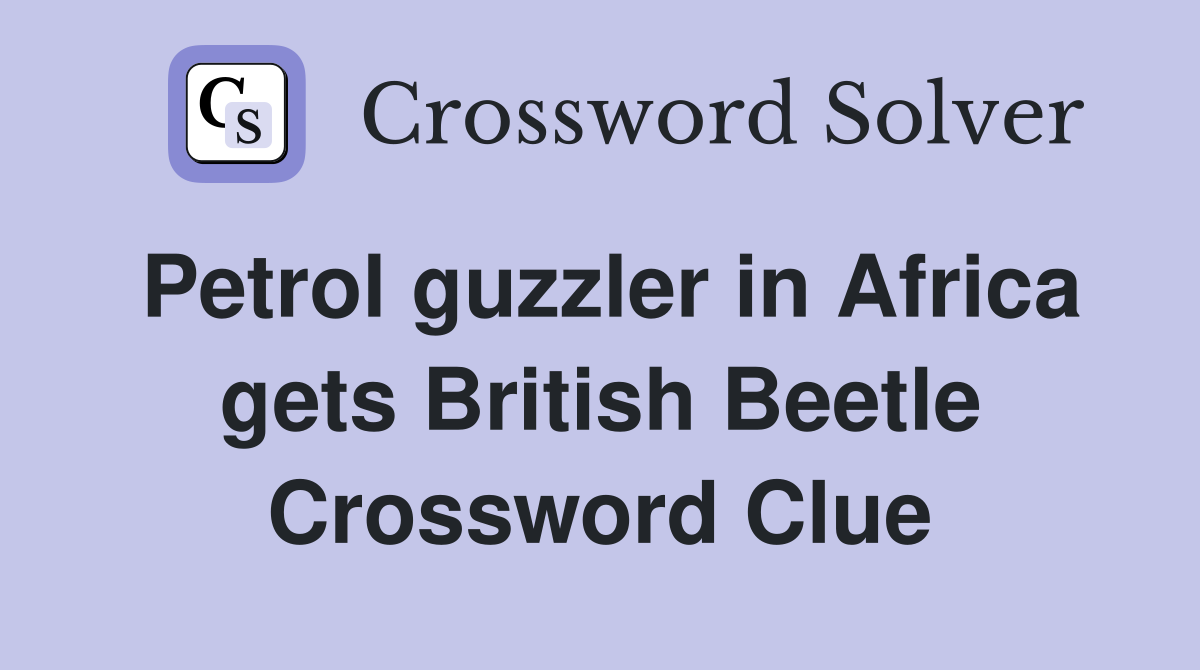 Petrol guzzler in Africa gets British Beetle Crossword Clue