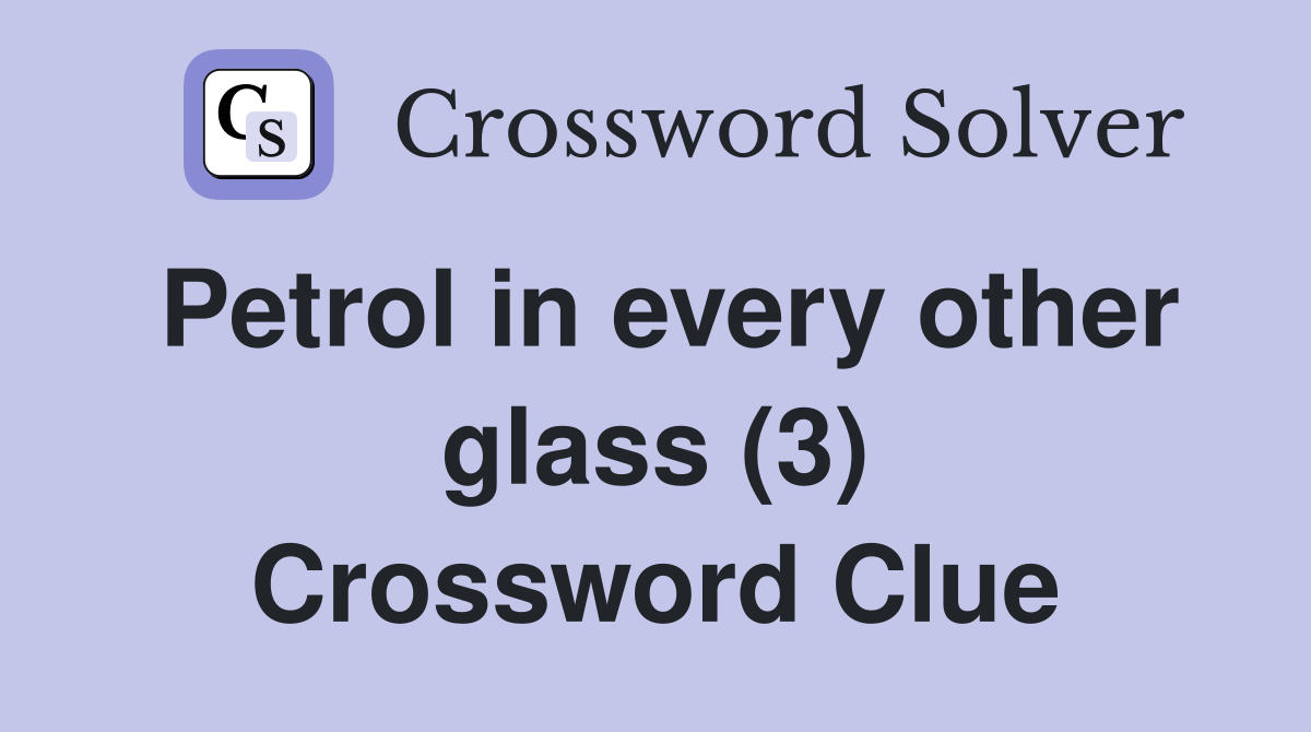 Petrol in every other glass (3) Crossword Clue