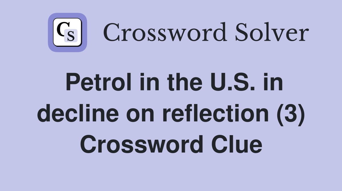 Petrol in the U.S. in decline on reflection (3) Crossword Clue