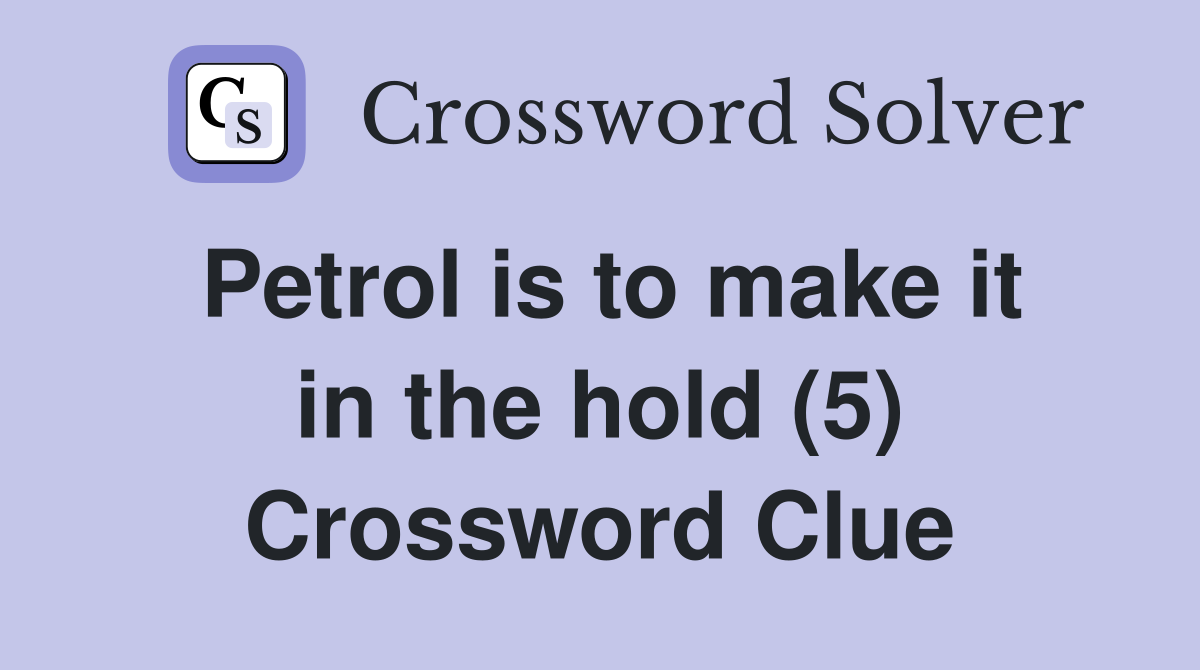 Petrol is to make it in the hold (5) Crossword Clue
