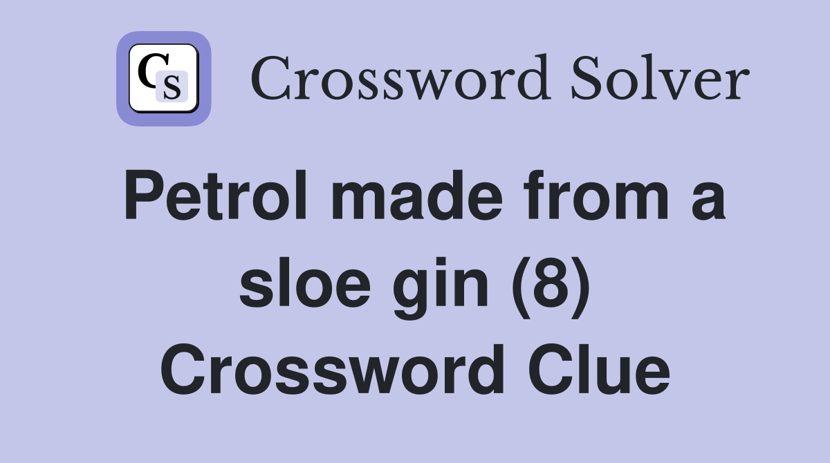 Petrol made from a sloe gin (8) Crossword Clue