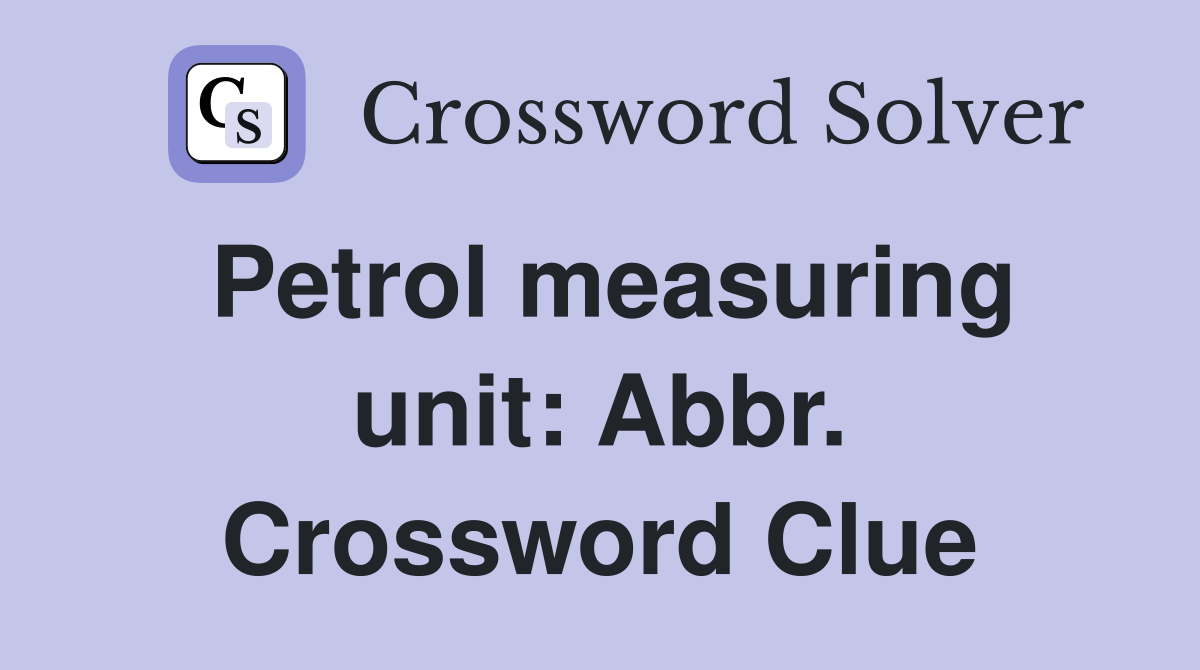Petrol measuring unit: Abbr. Crossword Clue