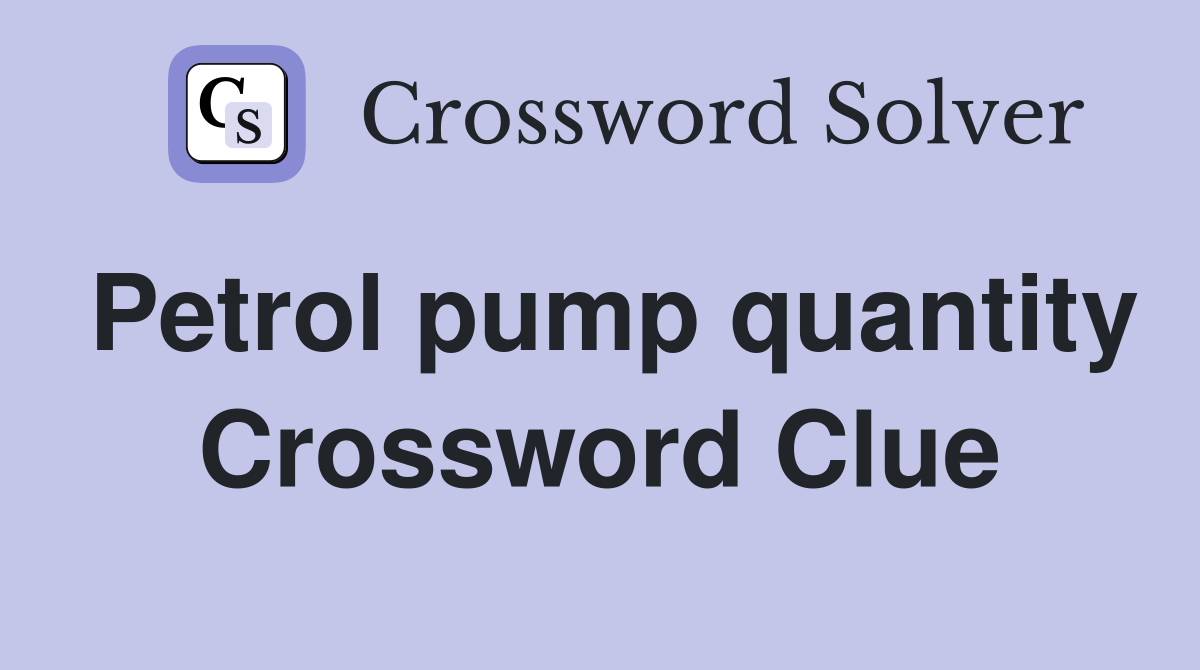 Petrol pump quantity Crossword Clue