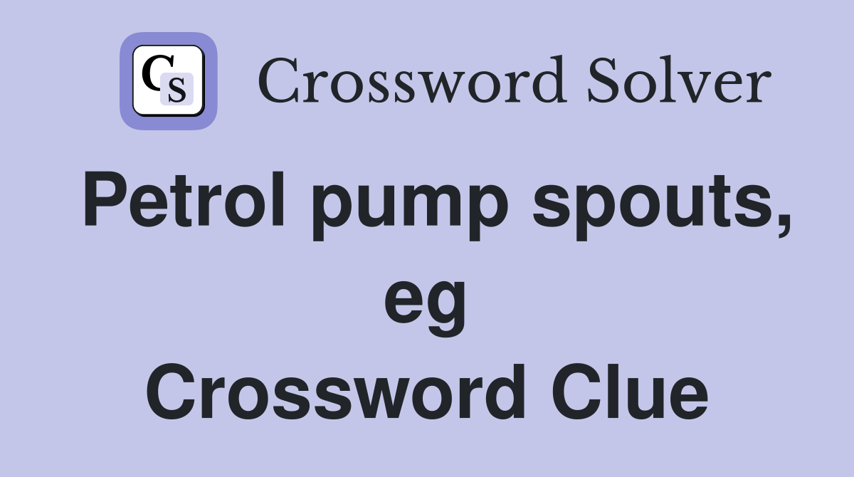 Petrol pump spouts, eg Crossword Clue