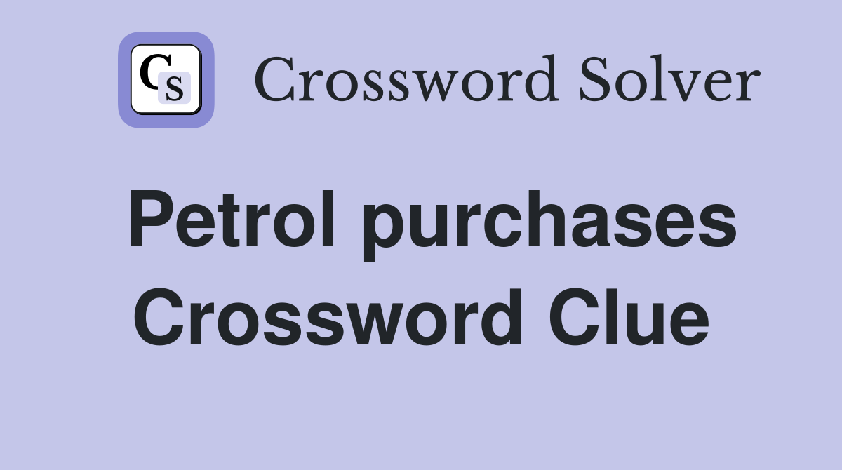 Petrol purchases Crossword Clue