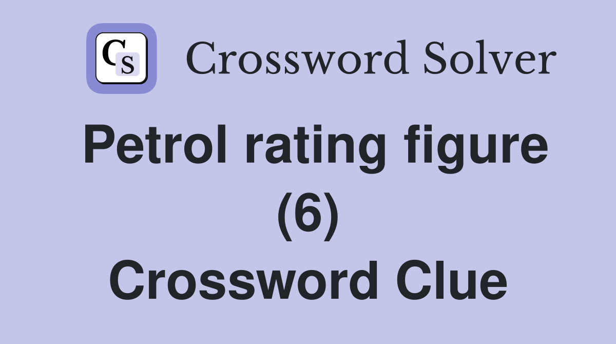 Petrol rating figure (6) Crossword Clue