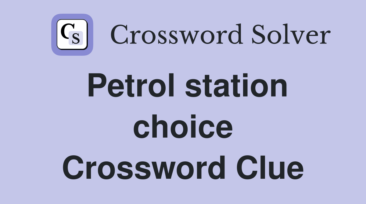 Petrol station choice Crossword Clue