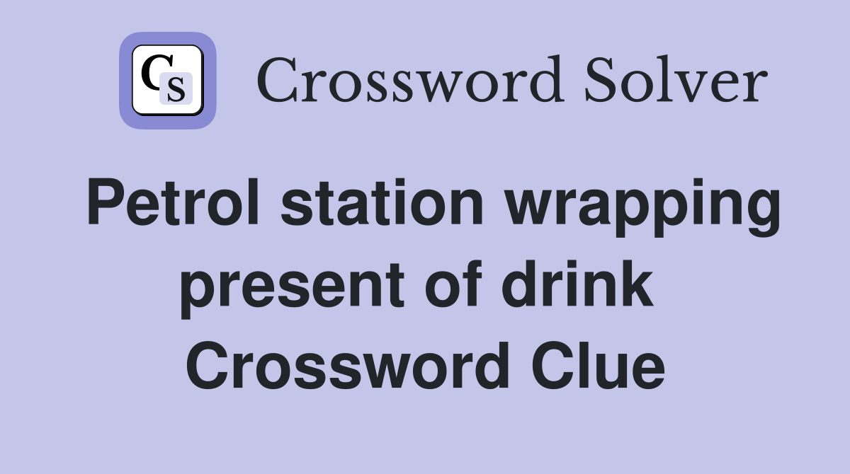 Petrol station wrapping present of drink  Crossword Clue