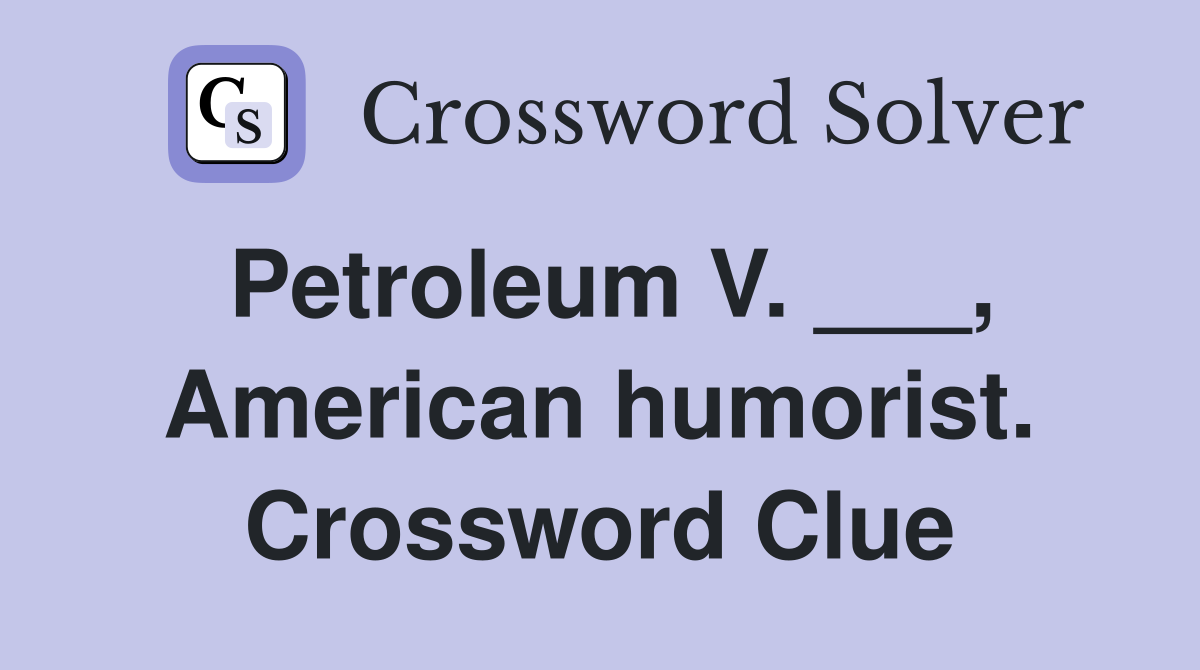 Petroleum V. ___, American humorist. Crossword Clue