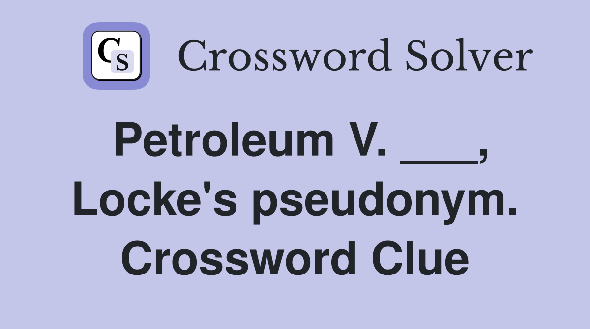 Petroleum V. ___, Locke's pseudonym. Crossword Clue