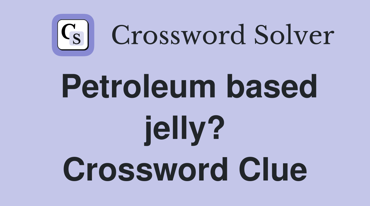 Petroleum based jelly? Crossword Clue