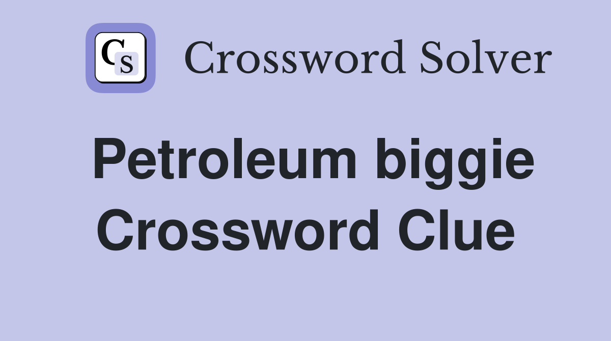 Petroleum biggie Crossword Clue
