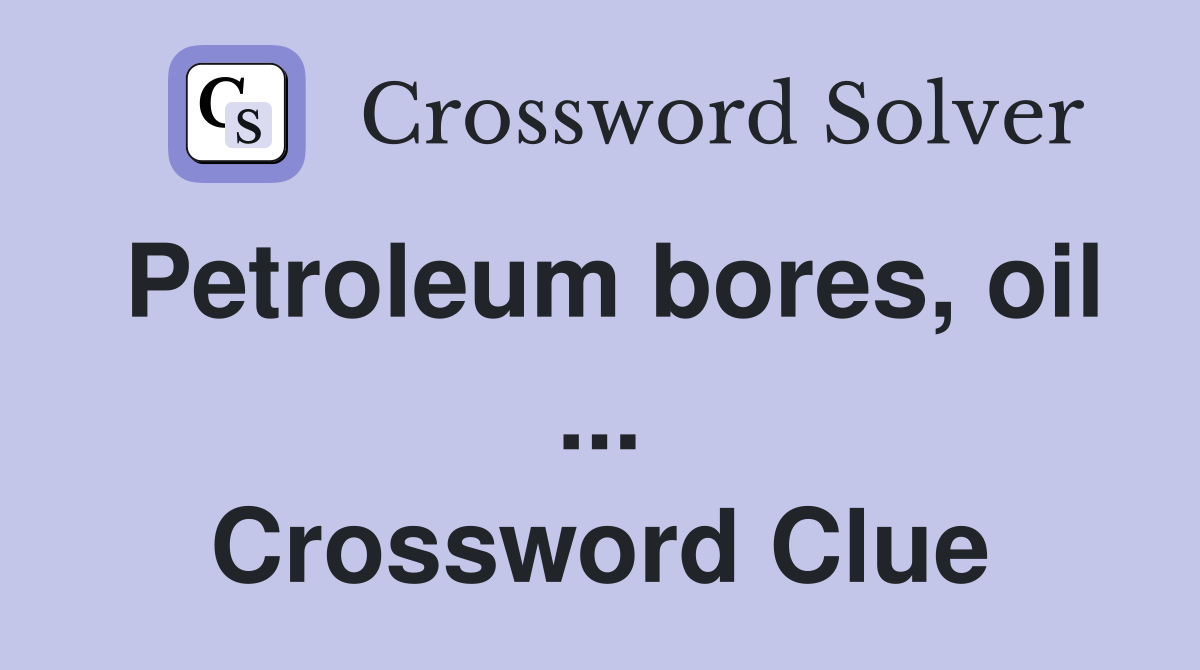 Petroleum bores, oil ... Crossword Clue