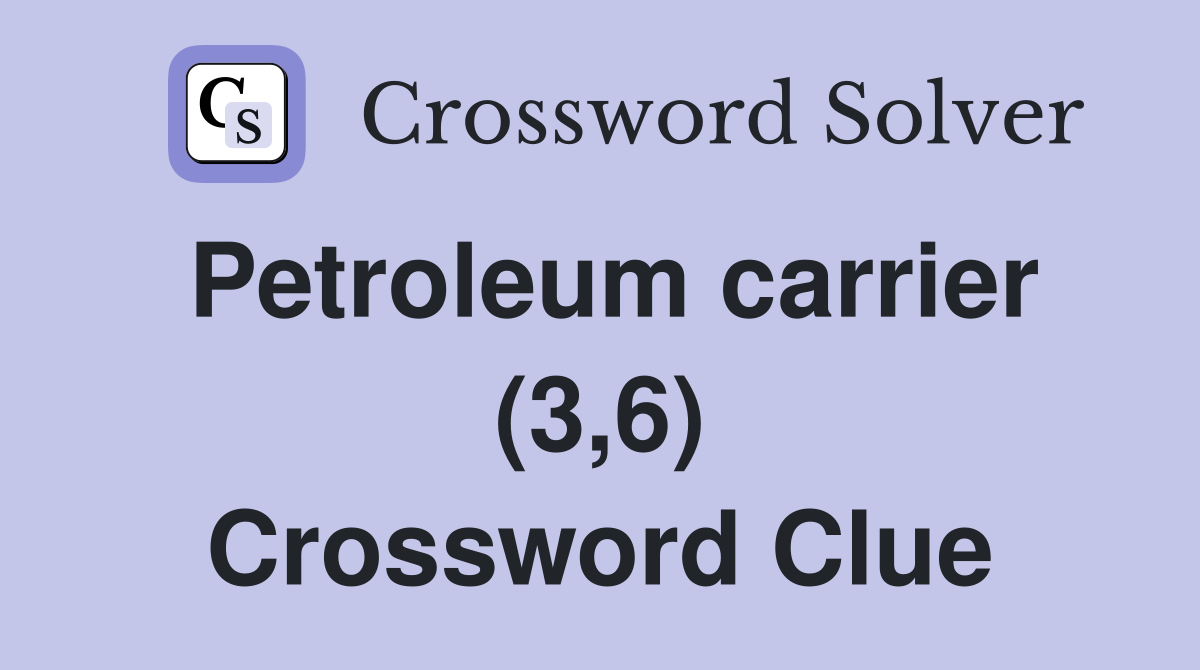 Petroleum carrier (3,6) Crossword Clue