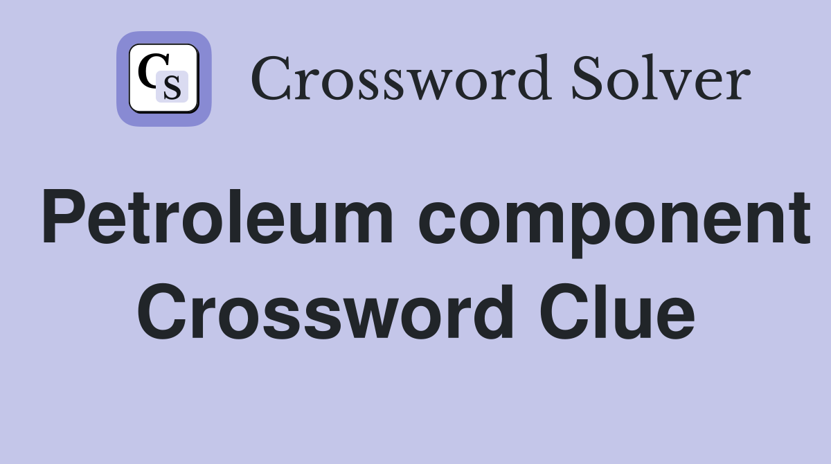 Petroleum component Crossword Clue