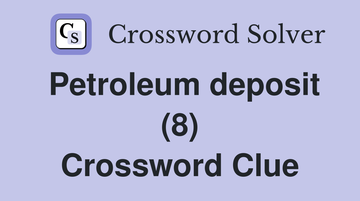 Petroleum deposit (8) Crossword Clue