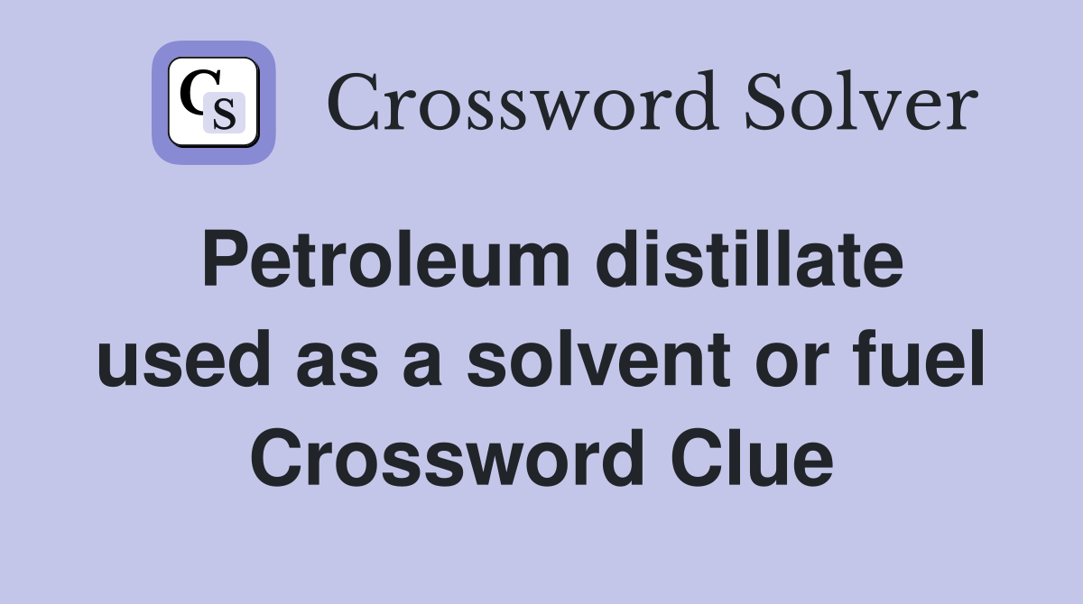 Petroleum distillate used as a solvent or fuel Crossword Clue