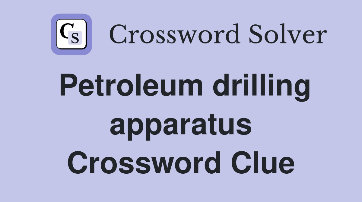 Petroleum drilling apparatus Crossword Clue
