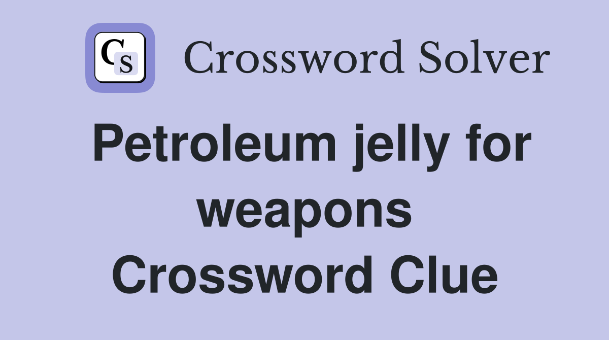 Petroleum jelly for weapons Crossword Clue