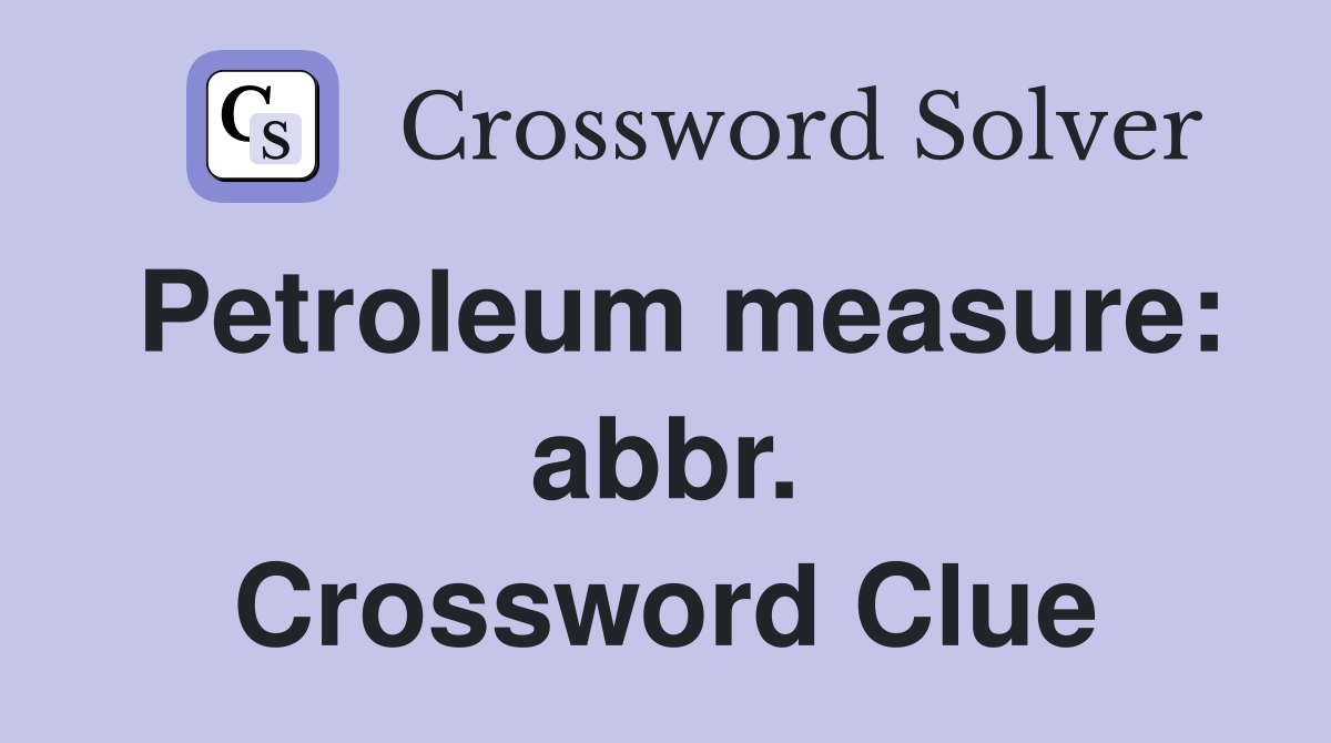 Petroleum measure: abbr. Crossword Clue