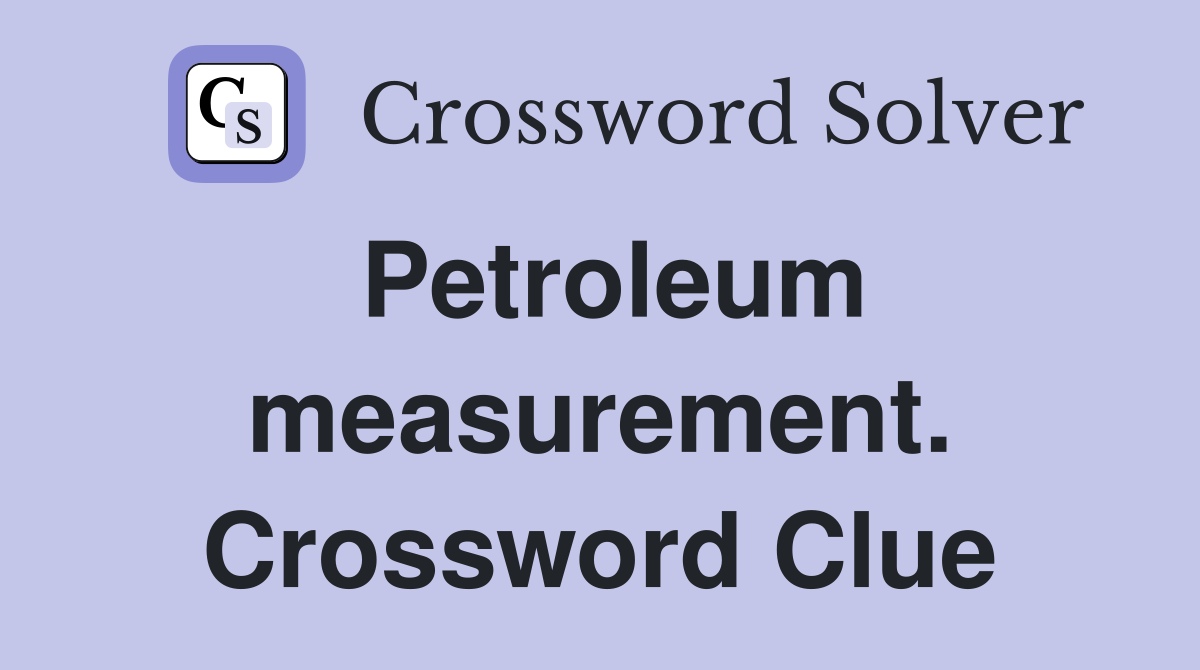 Petroleum measurement. Crossword Clue
