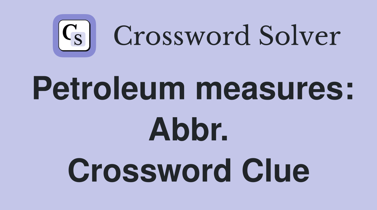 Petroleum measures: Abbr. Crossword Clue