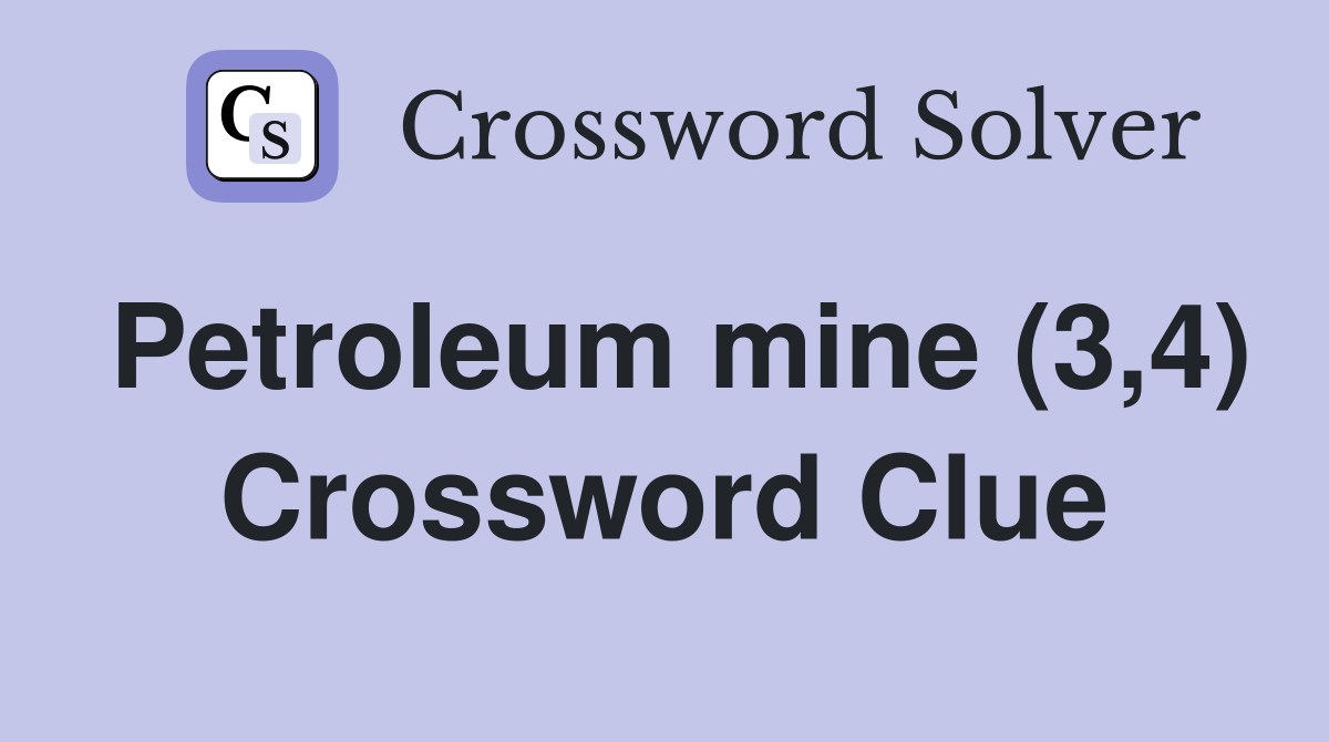 Petroleum mine (3,4) Crossword Clue