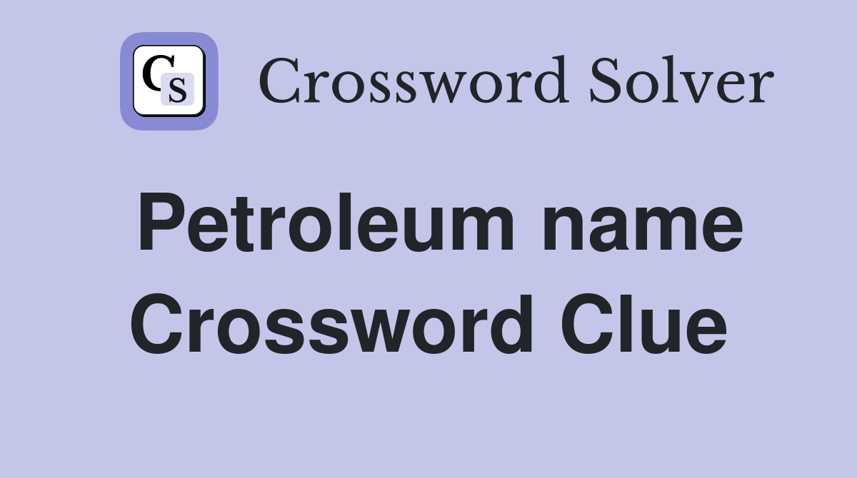 Petroleum name Crossword Clue