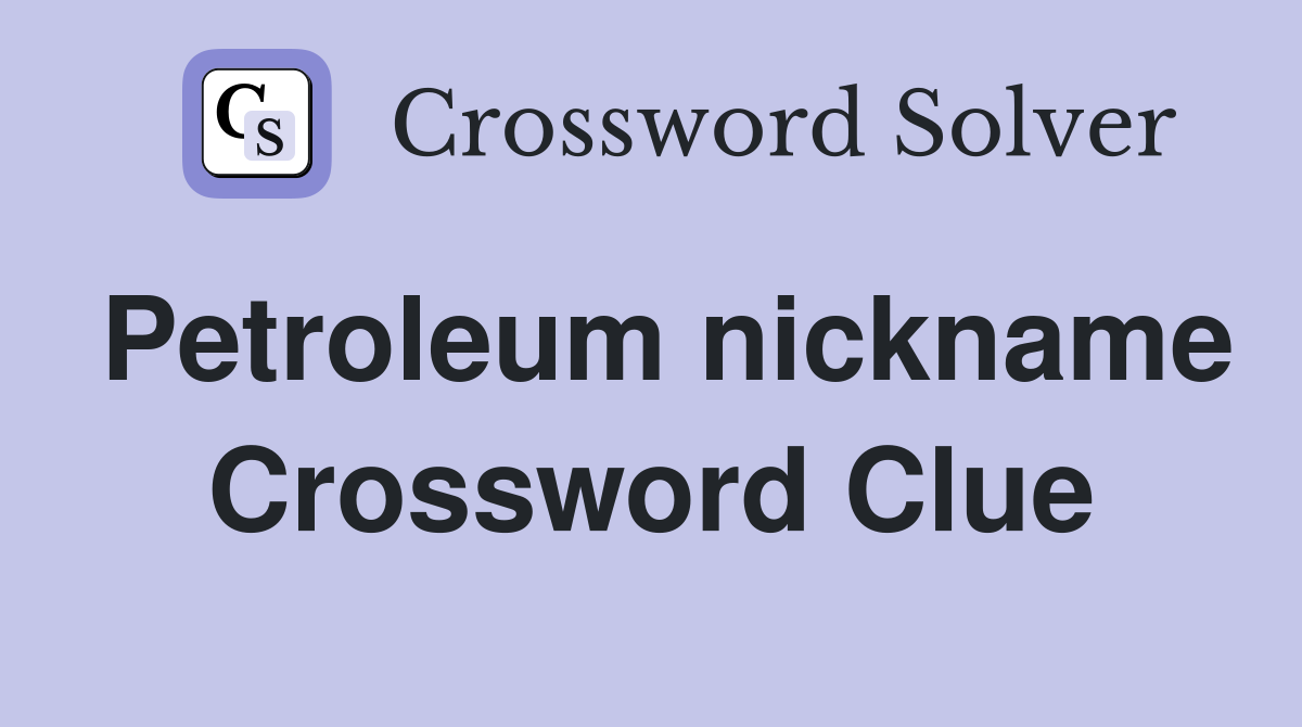 Petroleum nickname Crossword Clue