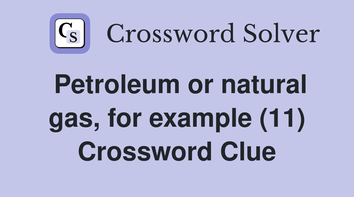 Petroleum or natural gas, for example (11) Crossword Clue