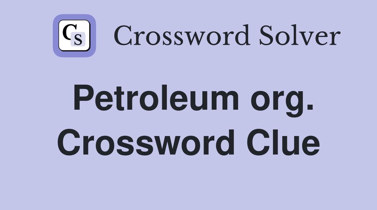 Petroleum org. Crossword Clue