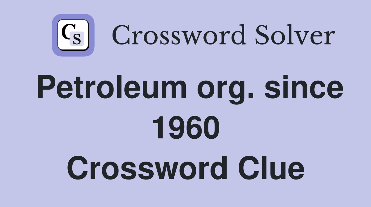Petroleum org. since 1960 Crossword Clue