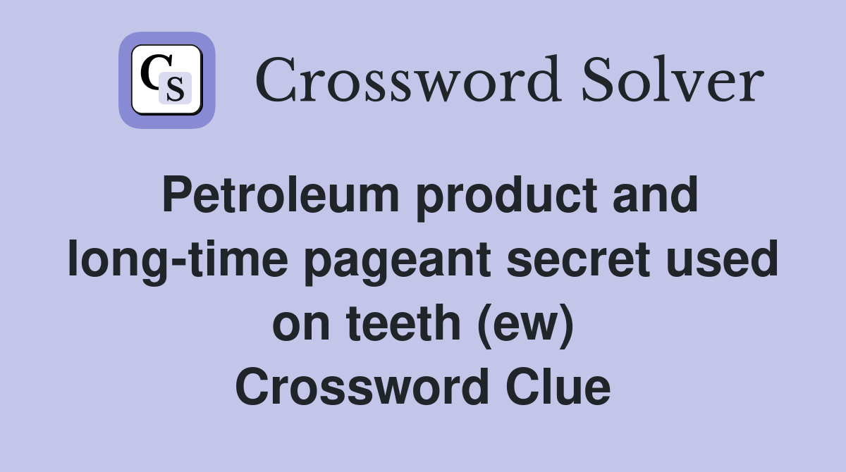 Petroleum product and long-time pageant secret used on teeth (ew) Crossword Clue