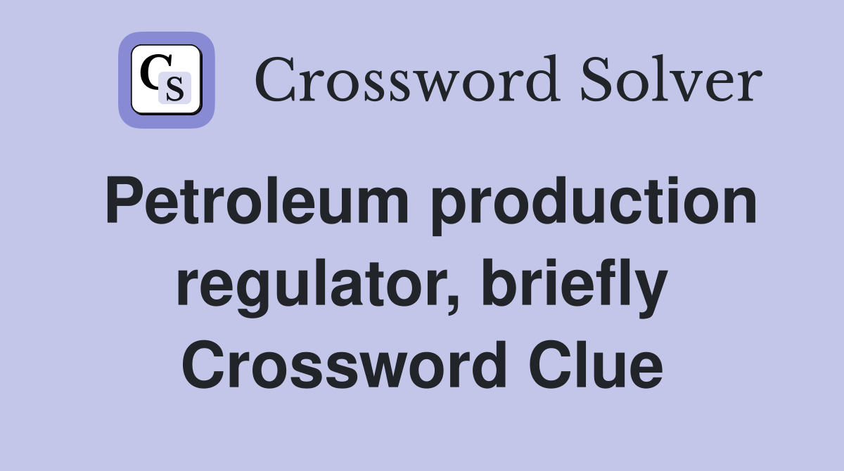 Petroleum production regulator, briefly Crossword Clue