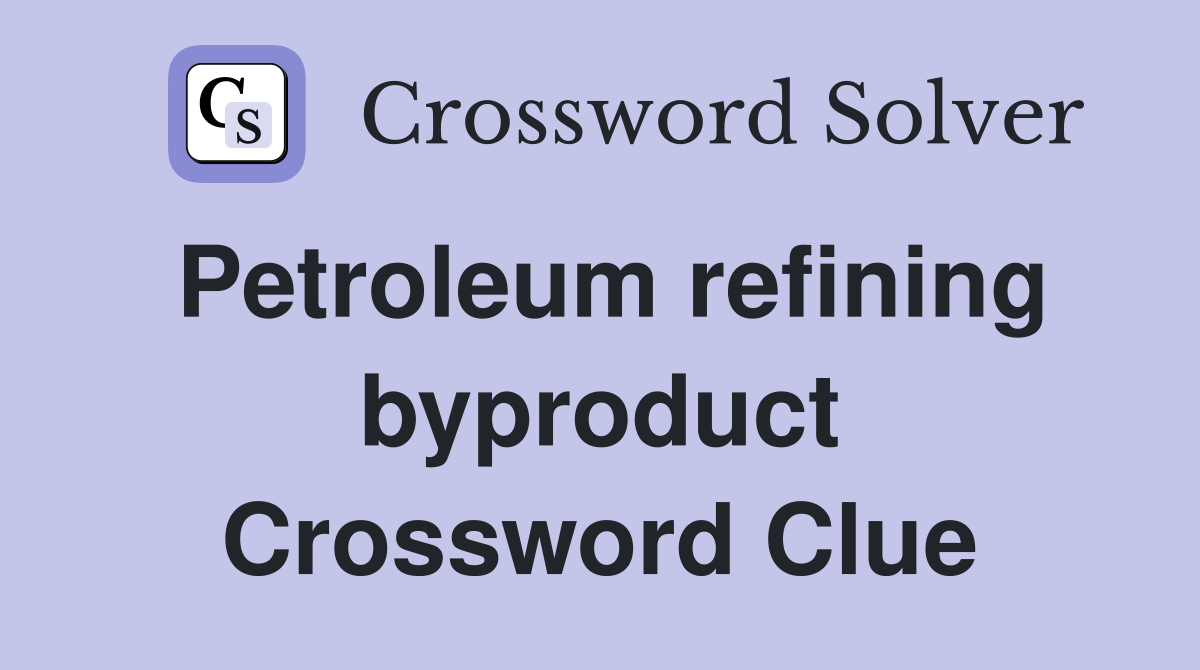 Petroleum refining byproduct Crossword Clue
