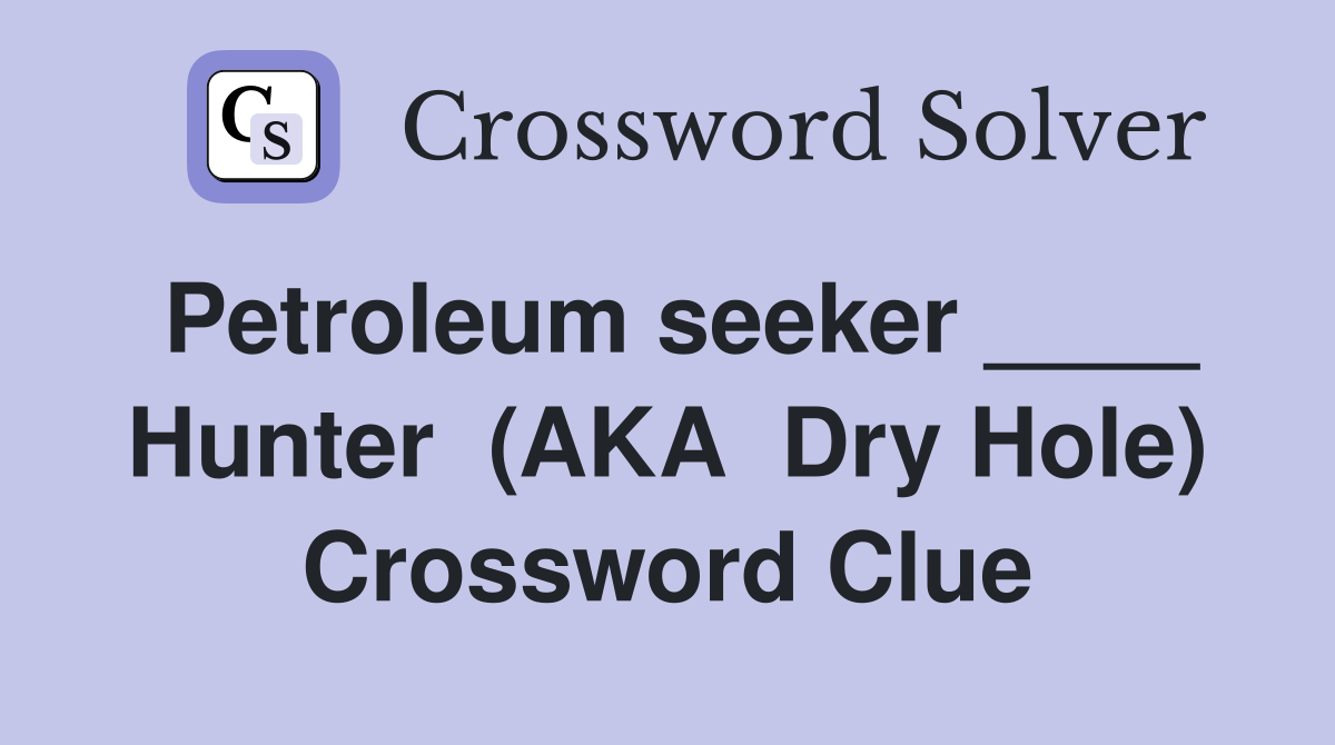 Petroleum seeker ____ Hunter  (AKA  Dry Hole) Crossword Clue